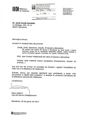 Bibliotéca de CatalunyaLe 26 Janvier 2012, la Bibliotéca de Catalunya, a remercié Jordi Cerda et Claude Jeanmart, pour le cadeau d'un exemplaire de leur livre d'artistes,Don Quichotte à Barcelone, accompagné d'un DVD, expliquant la création de cet ouvrage.La Bibliothèque Catalane, remercie pour ce cadeau qui contribue à augmenter la collection de documents concernant la Culture Catalane,en générale et les collections concernant l'oeuvre de Cervantes, en particulier.   Neus Llisterri   Cap del Servei d'Adquisicions